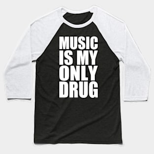 music is my only drug Baseball T-Shirt